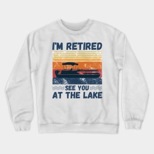 I'm Retired See You At The Lake Pontoon, Retro Vintage Pontoon Boat Lover Crewneck Sweatshirt